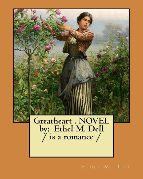 Greatheart . NOVEL by: Ethel M. Dell / is a romance /
