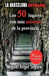 Title: La Barcelona extraña. 50 lugares con misterio de la provincia. 3ª edición, Author: Miguel ïngel Segura