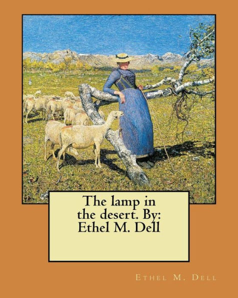 The lamp in the desert. By: Ethel M. Dell