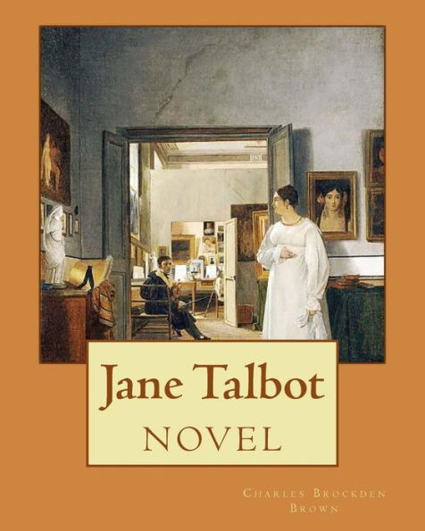 Jane Talbot ( NOVEL). By: Charles Brockden Brown: Charles Brockden Brown (January 17, 1771 - February 22, 1810) was an American novelist, historian, and editor of the Early National period.
