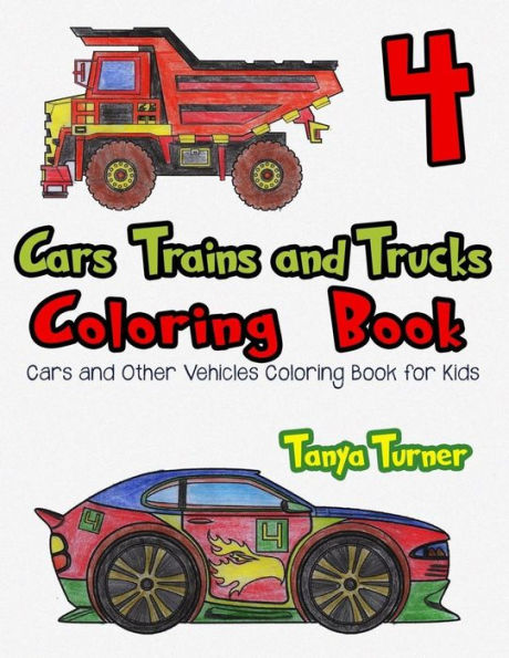 Cars, Trains and Trucks Coloring Book 4: Cars and Other Vehicles Coloring Book for Kids
