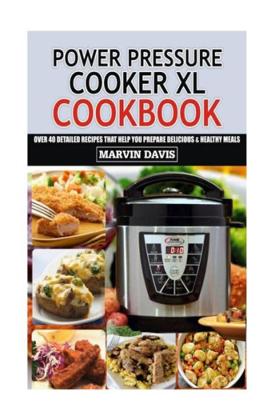 Power Pressure Cooker XL Cookbook: Over 40 detailed recipes that help you prepare delicious & healthy meals