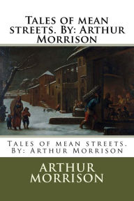 Title: Tales of mean streets. By: Arthur Morrison, Author: Arthur Morrison