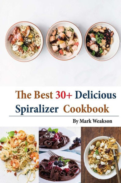 Spiralizer Cookbook: The Best 30+Delicious Spiralizer Cookbook, (Spiralizer Recipes, Skinny Diet, Cooking, Vegan, Salads, Pasta, Noodle, Instant Pot, Low, Clean Eating, Weight Loss, Healthy Eating)