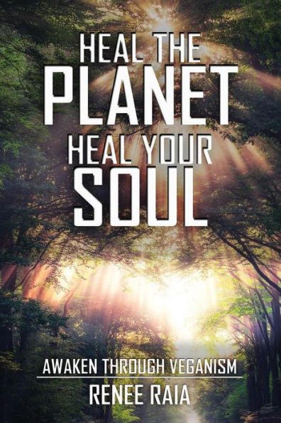 Heal The Planet. Heal Your Soul: Awaken Through Veganism