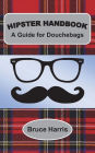 Hipster Handbook: A Guide for Douchebags: A Millenial Series