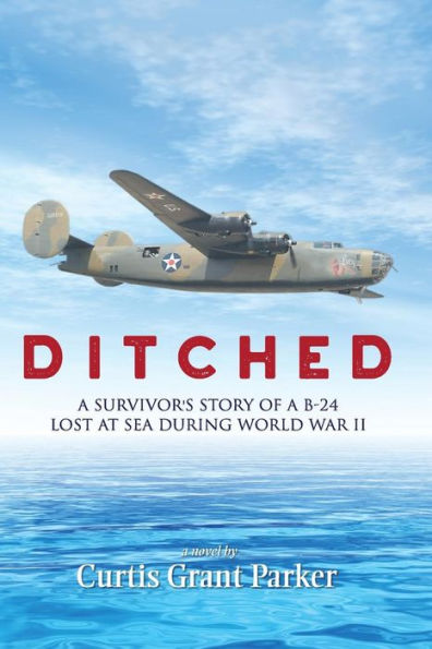 Ditched: A Survivor's Story of a B-24 Lost at Sea during World War II