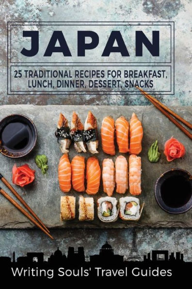 Japan: 25 Traditional Recipes for Breakfast, Lunch, Dinner, Dessert, Snacks