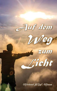 Title: Auf dem Weg zum Licht, Author: Michael P.W. Moos