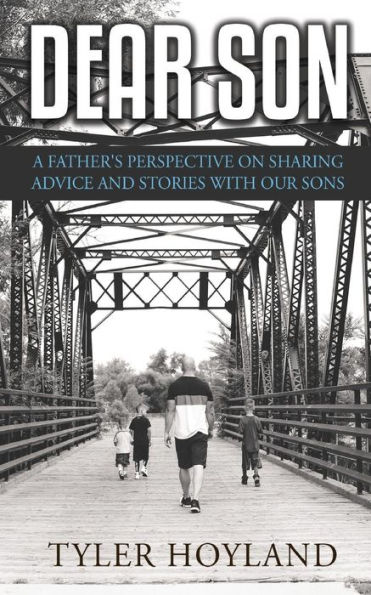 Dear Son: A Father's Perspective on Sharing Advice and Stories with Our Sons