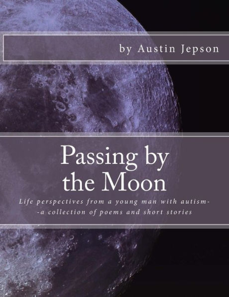 Passing by the Moon: Life perspectives from a young man with autism--a collection of poems and short stories