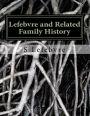 Lefebvre and Related Family History: A Study of the French, German, Irish, and other families related to the Lefebvres in the United States and Canada