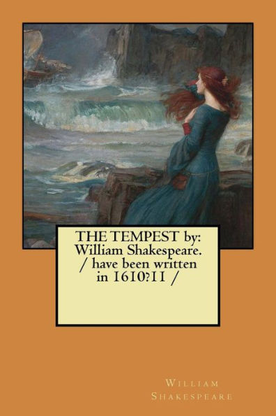 THE TEMPEST by: William Shakespeare. / have been written in 1610?11 /