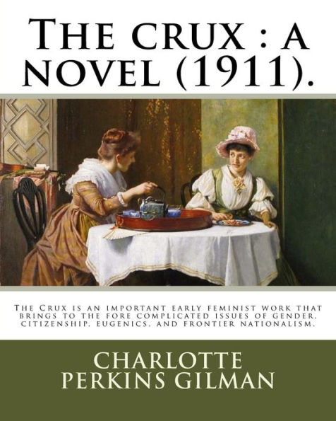 The crux: a novel (1911). By: Charlotte Perkins Gilman: The Crux is an important early feminist work that brings to the fore complicated issues of gender, citizenship, eugenics, and frontier nationalism.