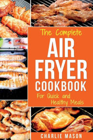 Title: Air fryer cookbook: For Quick and Healthy Meals, Author: Charlie Mason