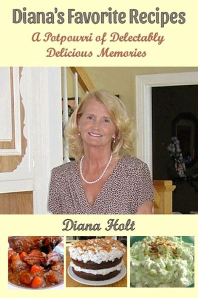 Diana's Favorite Recipes: A Potpourri of Delectably Delicious Memories