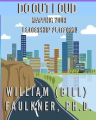 Title: Do Out Loud: Mapping You Leadership Platform!, Author: William Faulkner