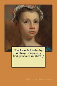Title: The Double Dealer by: William Congreve. / first produced in 1693 /, Author: William Congreve