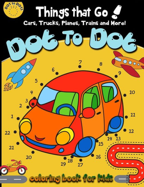 Dot to dot Things That Go! cars,trucks,planes,trains and more! coloring book for: Children Activity Connect the dots,Coloring Book for Kids Ages 2-4 3-5