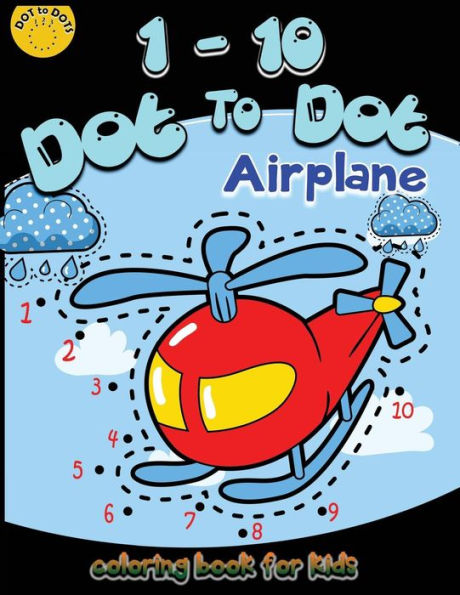 1-10 Dot to dot airplane coloring book for kids: Children Activity Connect the dots, Coloring Book for Kids Ages 2-4 3-5, A Fun Dot To Dot Book Filled With Cute Airplanes