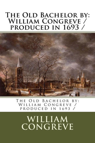 The Old Bachelor by: William Congreve / produced in 1693 /