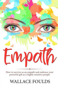 Title: Empath: How to survive as an empath and embrace your powerful gift as a highly sensitive people, Author: Wallace Foulds