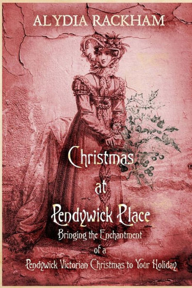 Christmas At Pendywick Place: Bringing the Enchantment of a Pendywick Christmas to Your Holiday