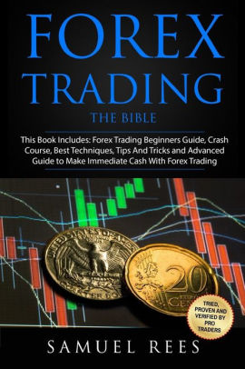Forex Trading The Bible This Book Includes The Beginners Guide The Crash Course The Best Techniques Tips And Tricks The Advanced Guide To - 