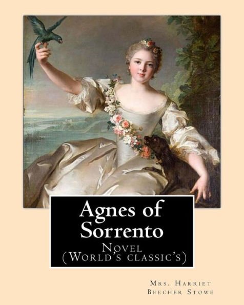 Agnes of Sorrento By: Mrs. Harriet Beecher Stowe: Novel (World's classic's)