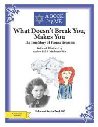 Title: What Doesn't Break You, Makes You: The True Story of Yvonne Aronson, Author: Andrew Ball & Mackenzie Rice