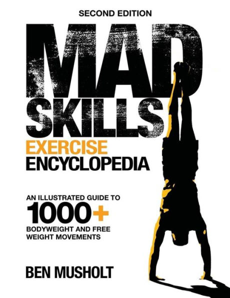 Mad Skills Exercise Encyclopedia (2nd Edition): An Illustrated Guide to 1000+ Bodyweight and Free Weight Movements