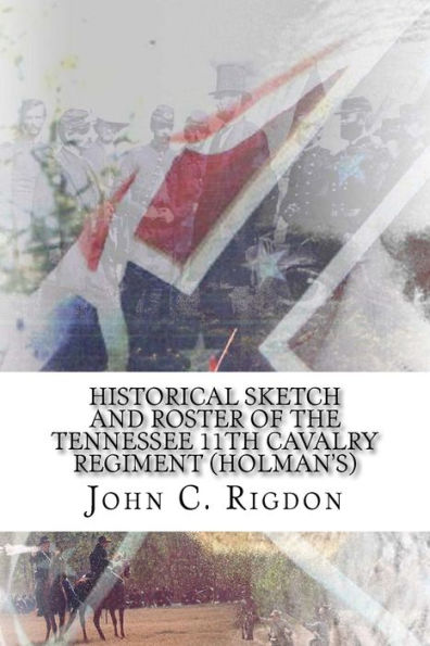 Historical Sketch and Roster of The Tennessee 11th Cavalry Regiment (Holman's)