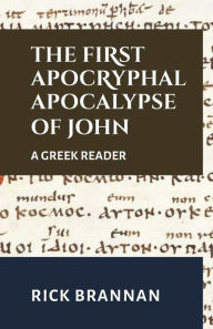 Title: The First Apocryphal Apocalypse of John: A Greek Reader, Author: Rick Brannan