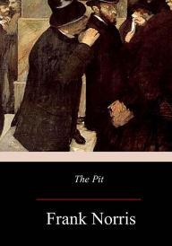 Title: The Pit: A Story of Chicago, Author: Frank Norris