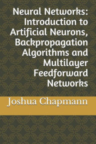 Title: Neural Networks: Introduction to Artificial Neurons, Backpropagation Algorithms and Multilayer Feedforward Networks, Author: Joshua Chapmann