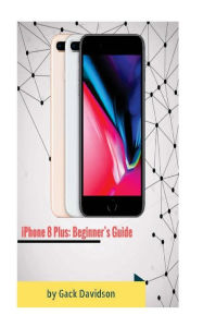 Title: Iphone 8 Plus: Beginner's Guide, Author: Gack Davidson