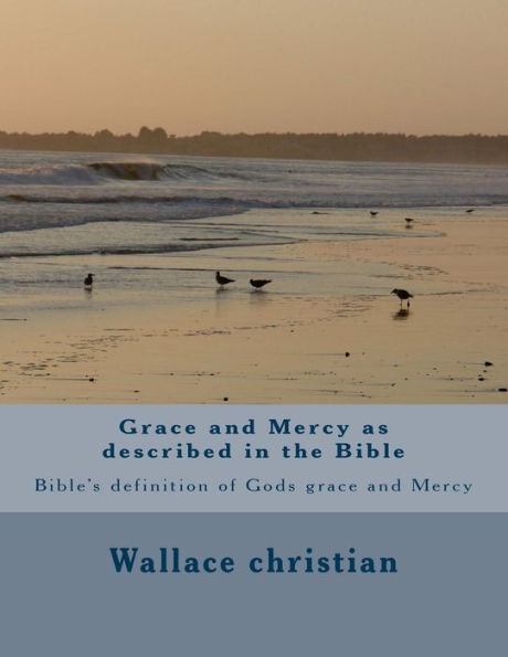 Grace and Mercy as described in the Bible: Bible's definition of Gods grace and Mercy