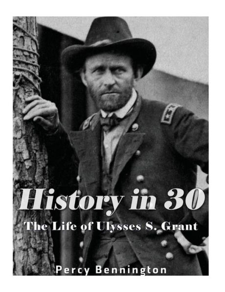 History in 30: The Life of Ulysses S. Grant
