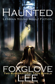 Title: Haunted Lesbian Young Adult Fiction: Two Supernatural Teen Novels, Author: Foxglove Lee