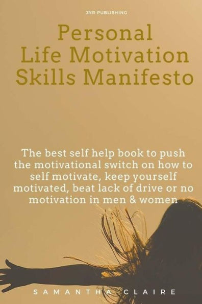 Personal Life motivation Skills Manifesto: the best self help book to push motivational switch on how motivate, keep yourself motivated, beat lack of drive or no men & women