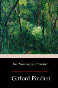 Title: The Training of a Forester, Author: Gifford Pinchot