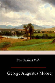 Title: The Untilled Field, Author: George Augustus Moore