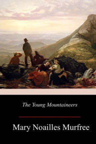 Title: The Young Mountaineers, Author: Mary Noailles Murfree