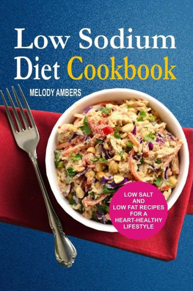 Low Sodium Diet Cookbook: Low Salt And Low Fat Recipes For A Heart-Healthy Lifestyle