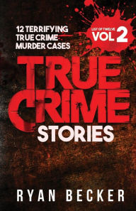 Title: True Crime Stories Volume 2: 12 Terrifying True Crime Murder Cases, Author: True Crime Seven