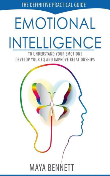 Emotional Intelligence: The Definitive Practical Guide to Understand Your Emotions, Develop Your EQ and Improve Your Relationships