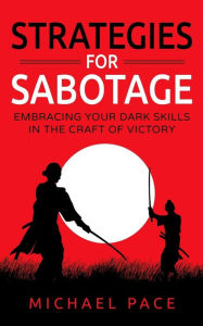 Title: Strategies For Sabotage: Embracing Your Dark Skills In The Craft Of Victory, Author: Michael Pace