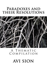 Title: Paradoxes and their Resolutions: A Thematic Compilation, Author: AVI Sion