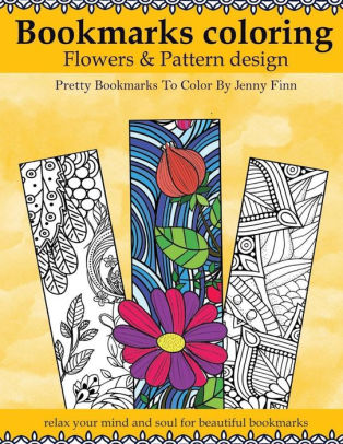 Download Bookmarks Coloring: Flowers and Pattern design: Pretty bookmarks to color: relax your mind and ...