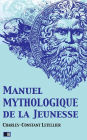 Manuel mythologique de la jeunesse (Illustrï¿½): ou Instruction sur la mythologie, par demandes et par rï¿½ponses, suivi d'un exercice sur l'Apologue